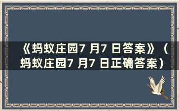 《蚂蚁庄园7 月7 日答案》（蚂蚁庄园7 月7 日正确答案）